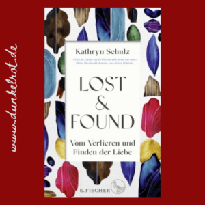 Lost & Found-Vom Verlieren und Finden der Liebe von Kathryn Schulz Rezi auf dunkelrot.de