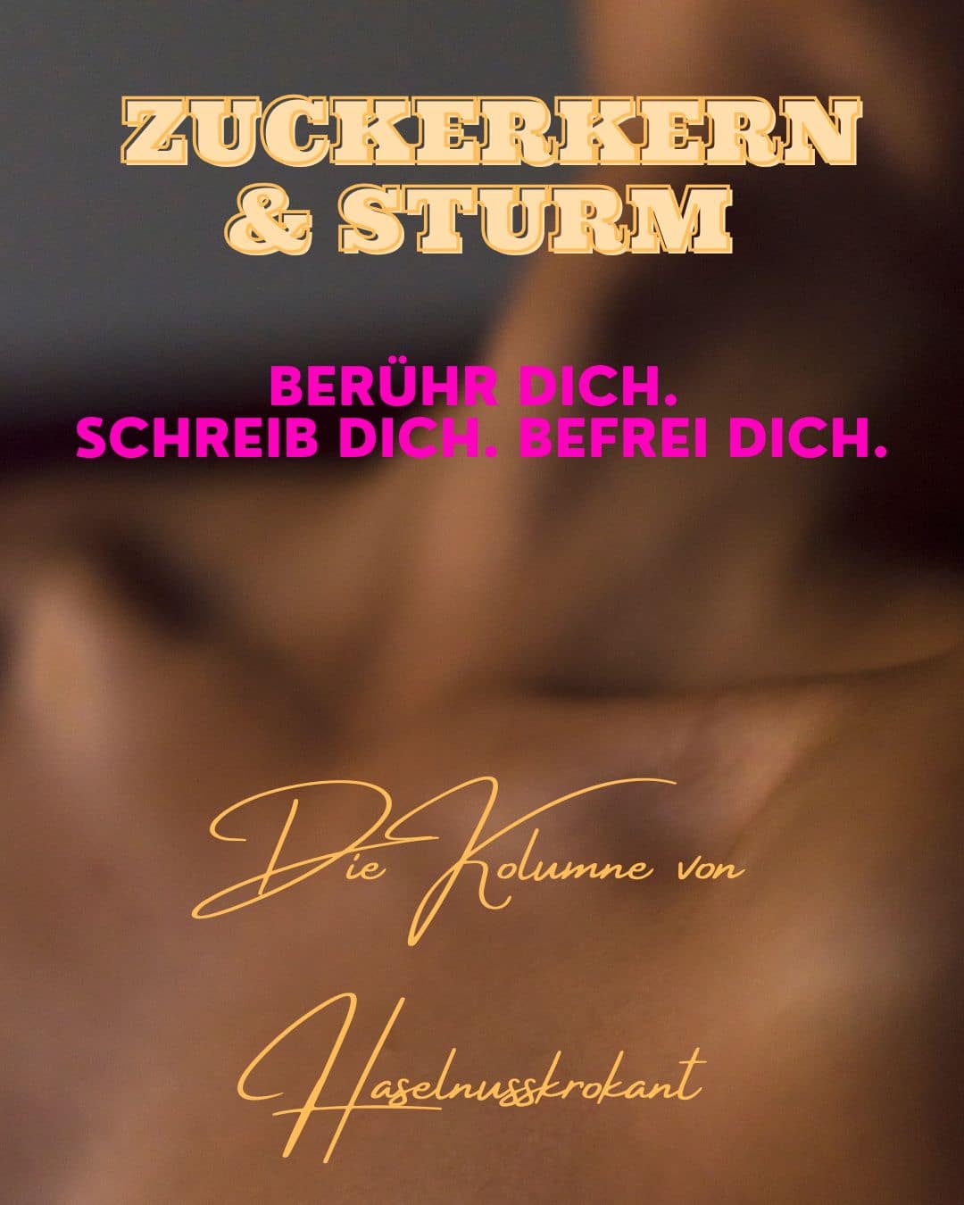 Titelgrafik der Kolumne Zuckerkern & Sturm mit dem Schriftzug „Berühr dich. Schreib dich. Befrei dich.“ vor unscharfem Hintergrund.