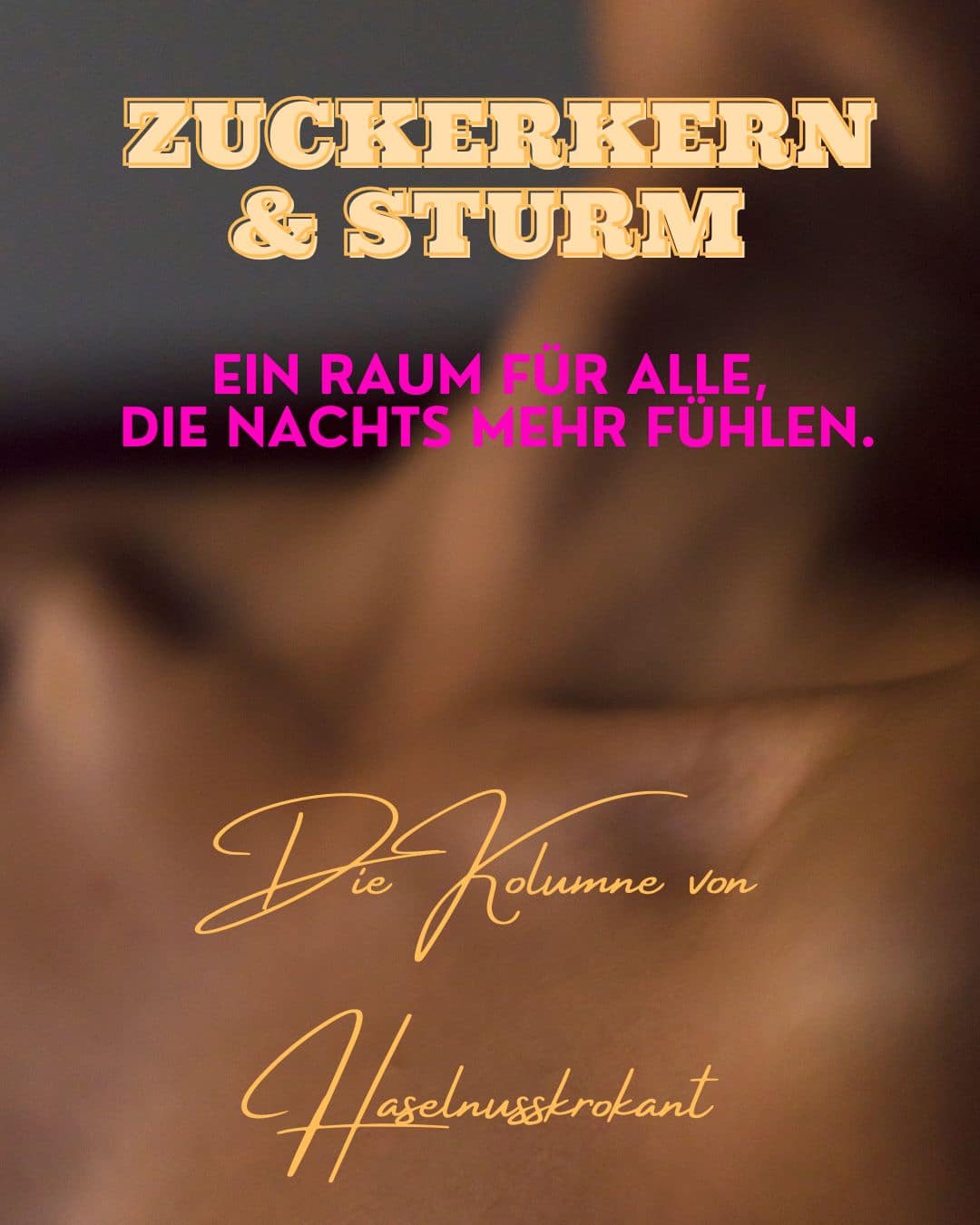 Titelgrafik der Kolumne Zuckerkern & Sturm mit dem Schriftzug „Ein Raum für alle, die nachts mehr fühlen.“ vor unscharfem Hintergrund.