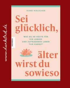 Sei glücklich älter wirst du sowieso von Diane Hielscher- Rezi von dunkelrot.de