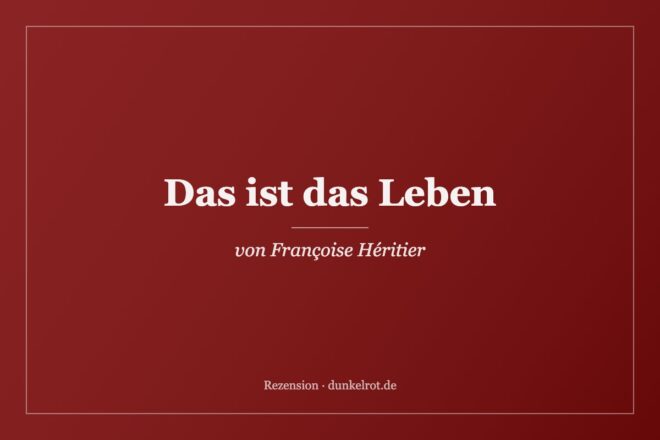 Titelbild zur Rezension: Das ist das Leben von Françoise Héritier auf dunkelrot.de
