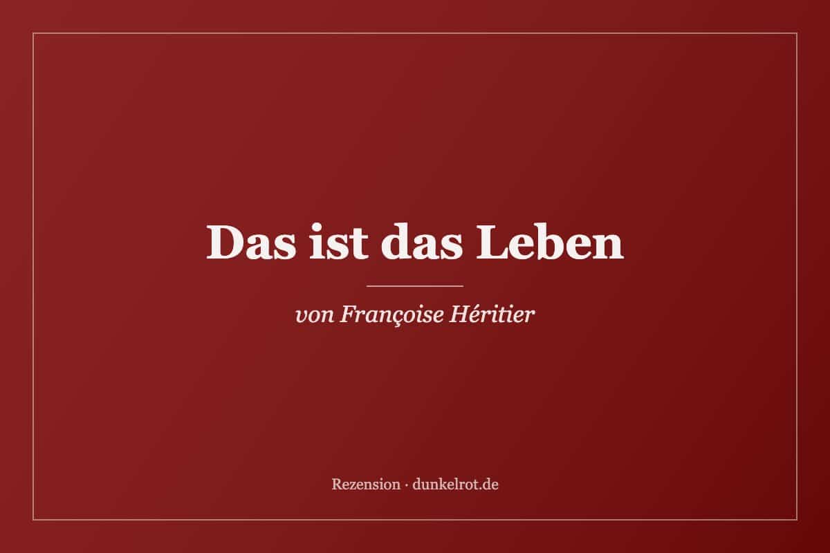Titelbild zur Rezension: Das ist das Leben von Françoise Héritier auf dunkelrot.de