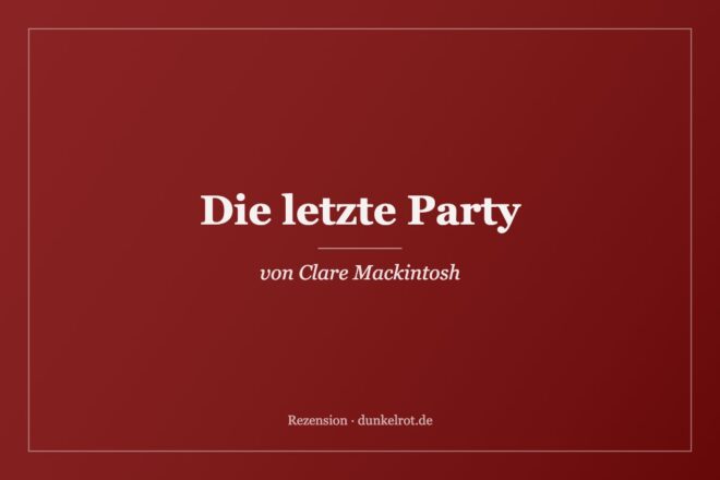 Titelbild zur Rezension: Die letzte Party von Clare Mackintosh auf dunkelrot.de