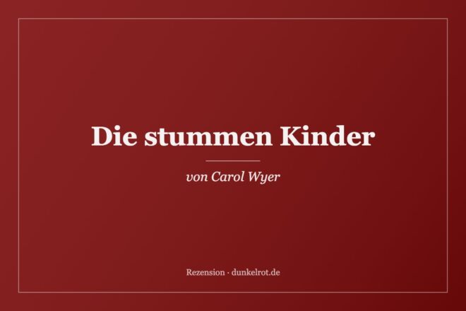 Titelbild zur Rezension: Die stummen Kinder von Carol Wyer auf dunkelrot.de