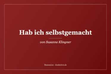 Titelbild zur Rezension: Hab ich selbstgemacht von Susanne Klingner auf dunkelrot.de
