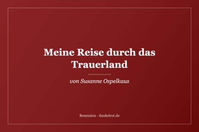 Titelbild zur Rezension: Meine Reise durch das Trauerland von Susanne Ospelkaus auf dunkelrot.de