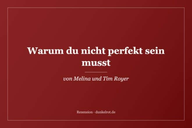 Titelbild zur Rezension: Warum du nicht perfekt sein musst von Melina und Tim Royer auf dunkelrot.de