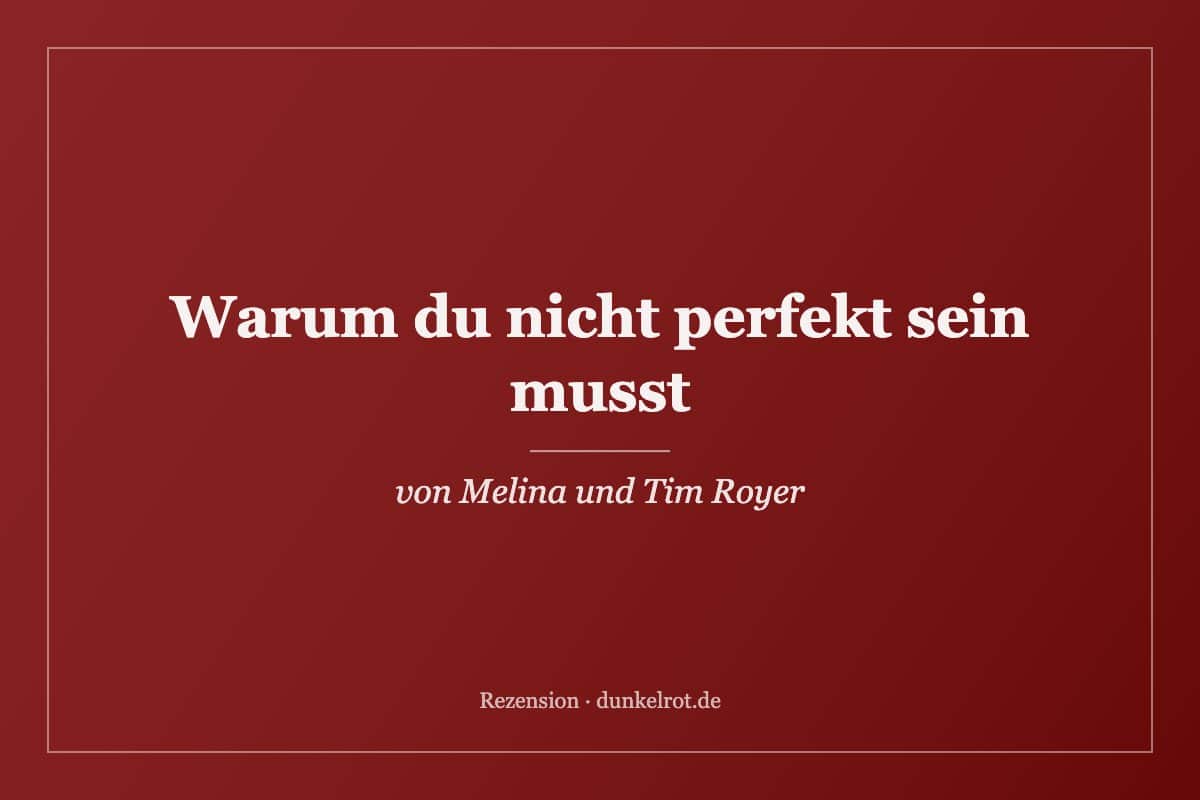 Titelbild zur Rezension: Warum du nicht perfekt sein musst von Melina und Tim Royer auf dunkelrot.de