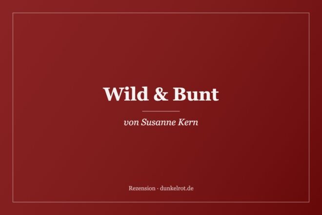 Titelbild zur Rezension: Wild & Bunt von Susanne Kern auf dunkelrot.de