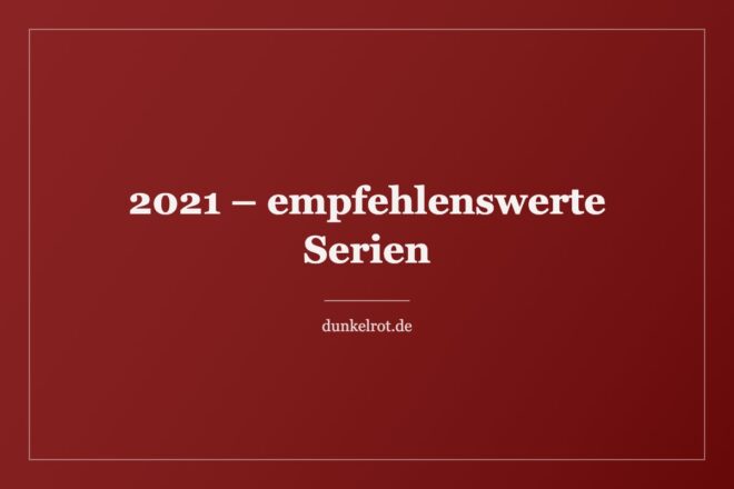 Titelbild: 2021 – empfehlenswerte Serien auf dunkelrot.de