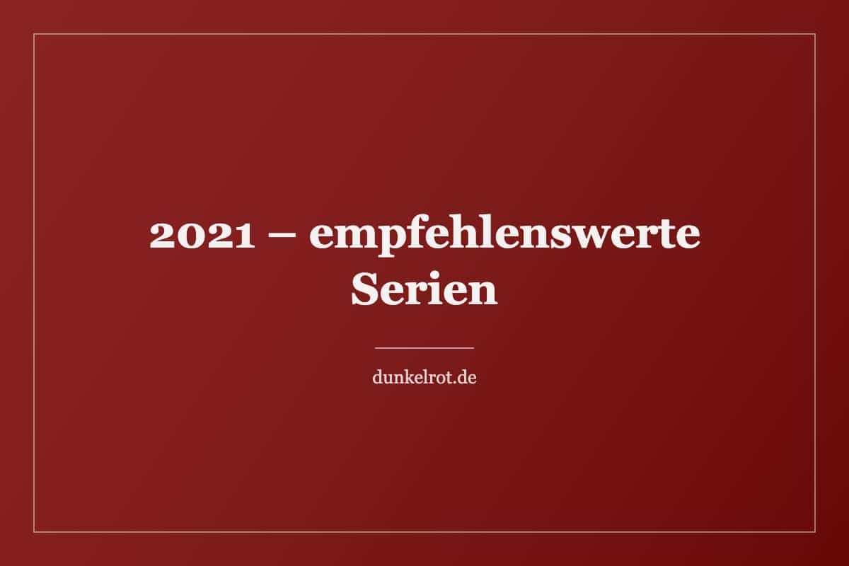 Titelbild: 2021 – empfehlenswerte Serien auf dunkelrot.de