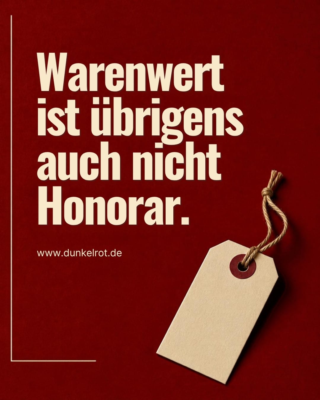 Zitatkarte auf dunkelrotem Grund mit leerem Preisschild: „Warenwert ist übrigens auch nicht Honorar.“ – www.dunkelrot.de
